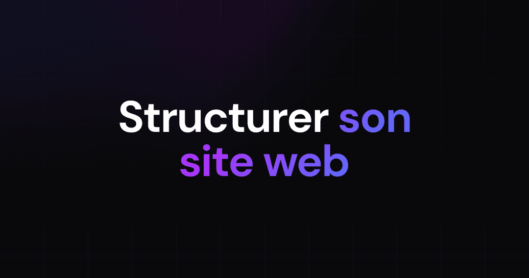 Comment structurer son site web : Le guide complet